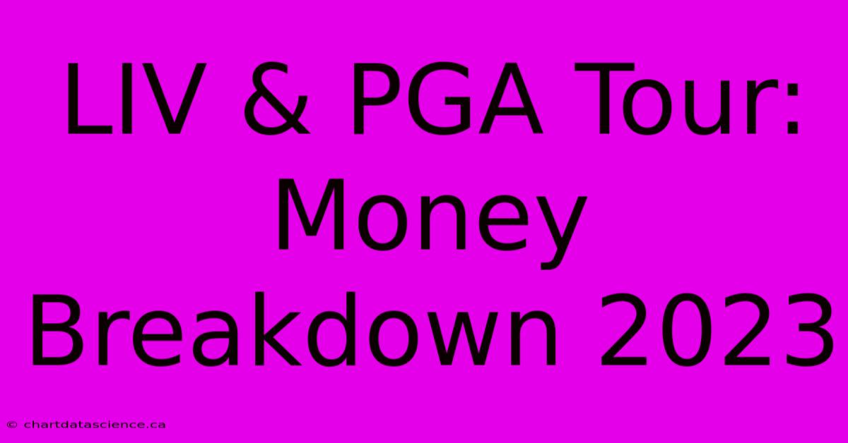 LIV & PGA Tour:  Money Breakdown 2023