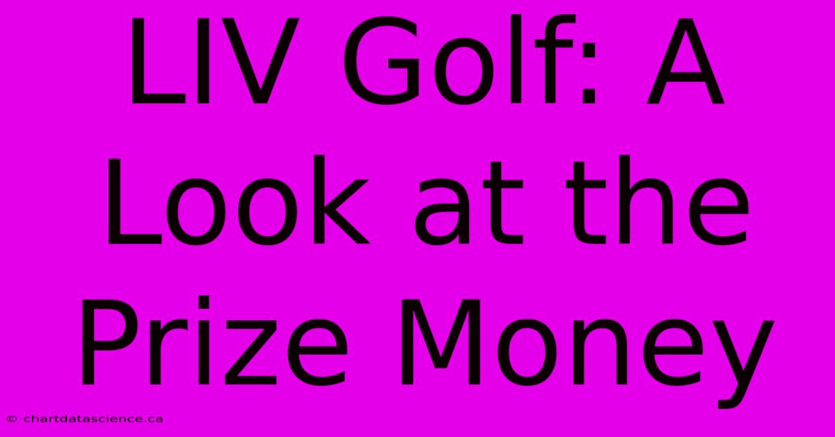 LIV Golf: A Look At The Prize Money