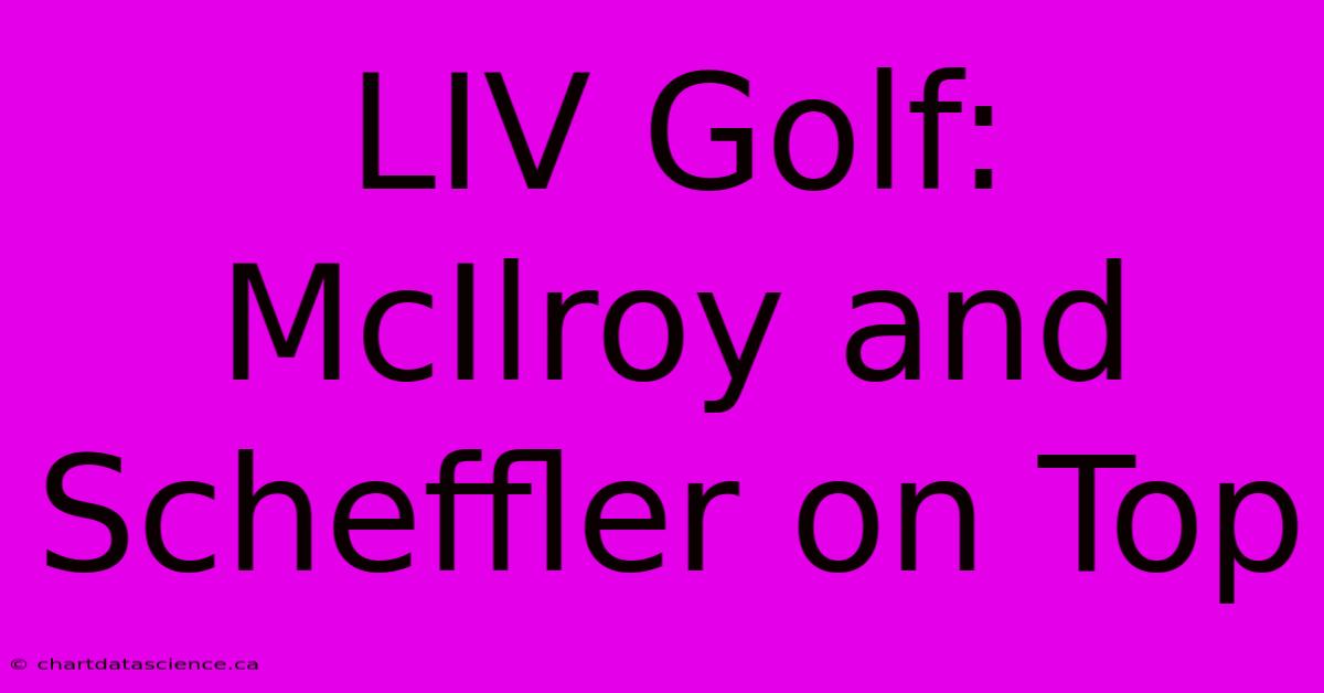 LIV Golf: McIlroy And Scheffler On Top