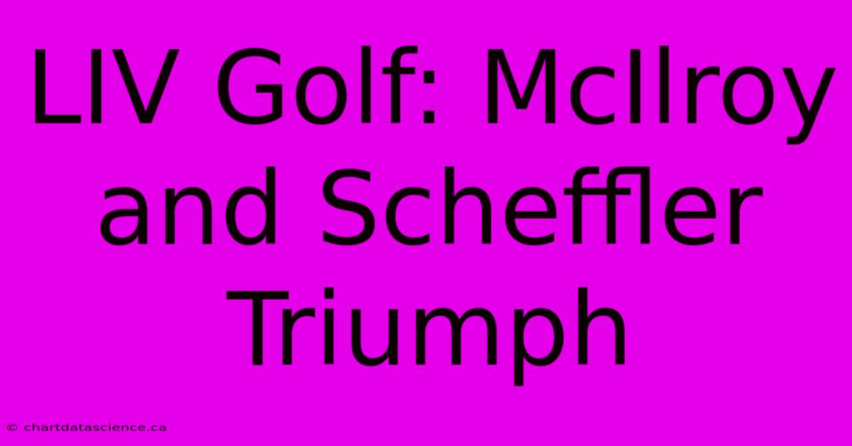 LIV Golf: McIlroy And Scheffler Triumph