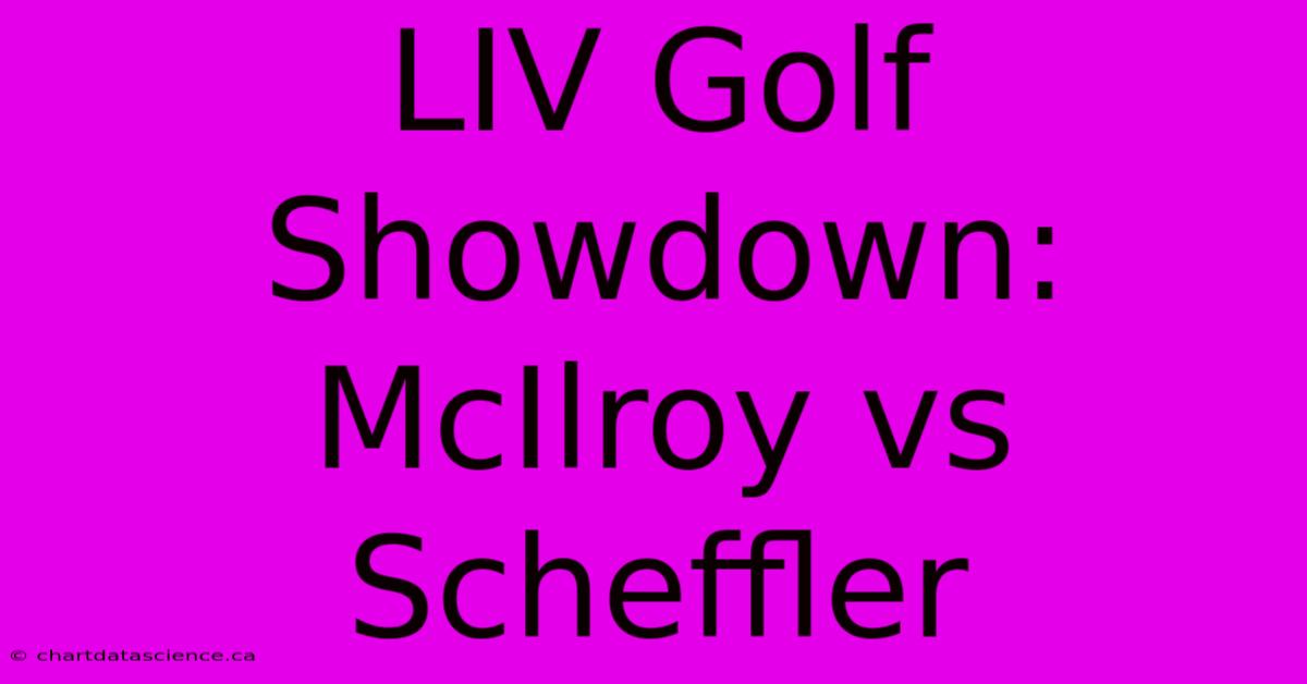 LIV Golf Showdown: McIlroy Vs Scheffler