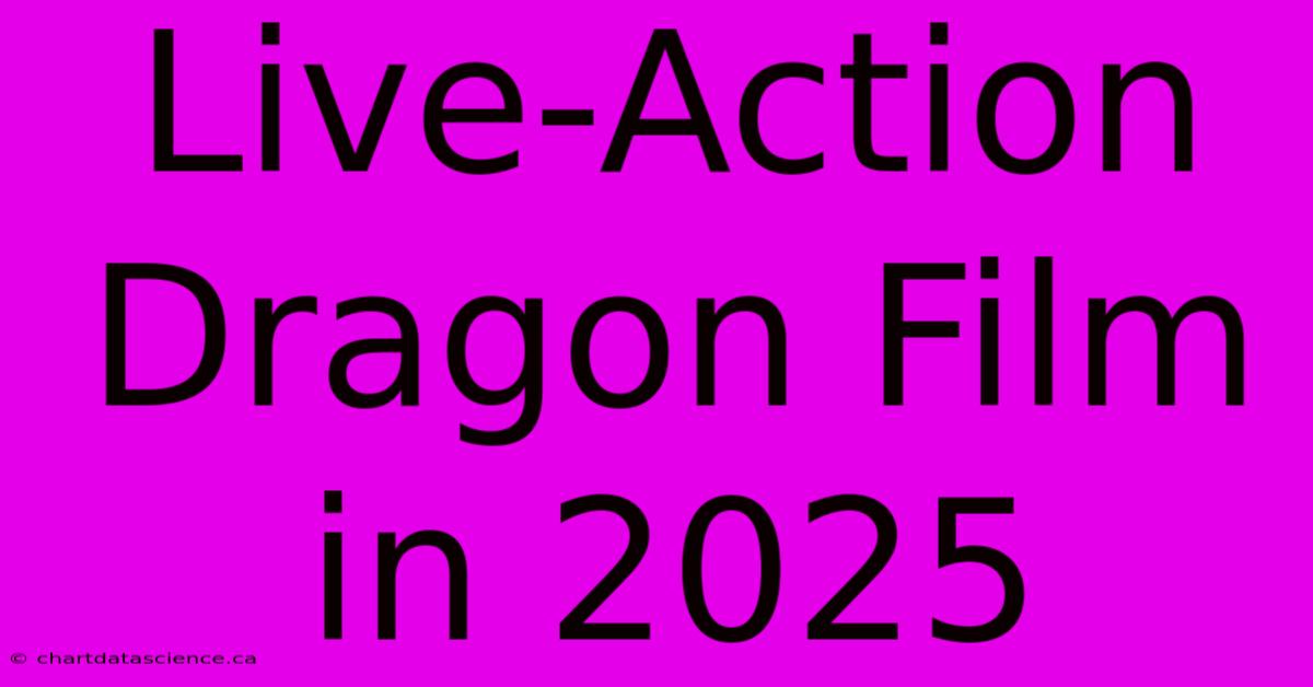 Live-Action Dragon Film In 2025