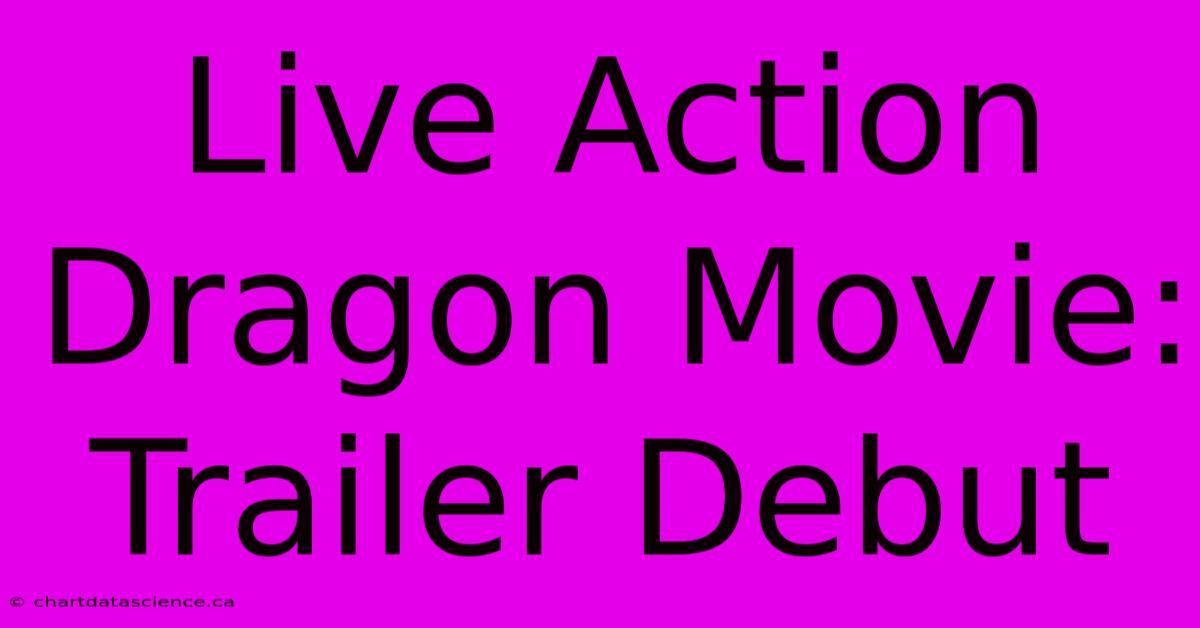 Live Action Dragon Movie: Trailer Debut