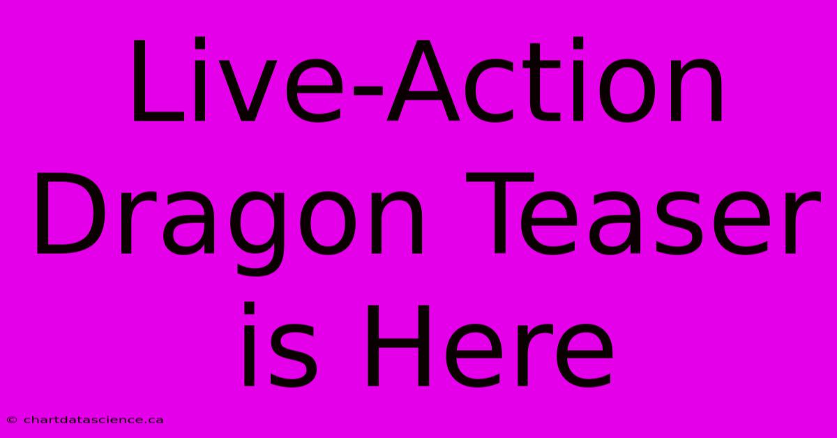 Live-Action Dragon Teaser Is Here