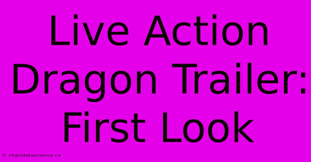 Live Action Dragon Trailer: First Look