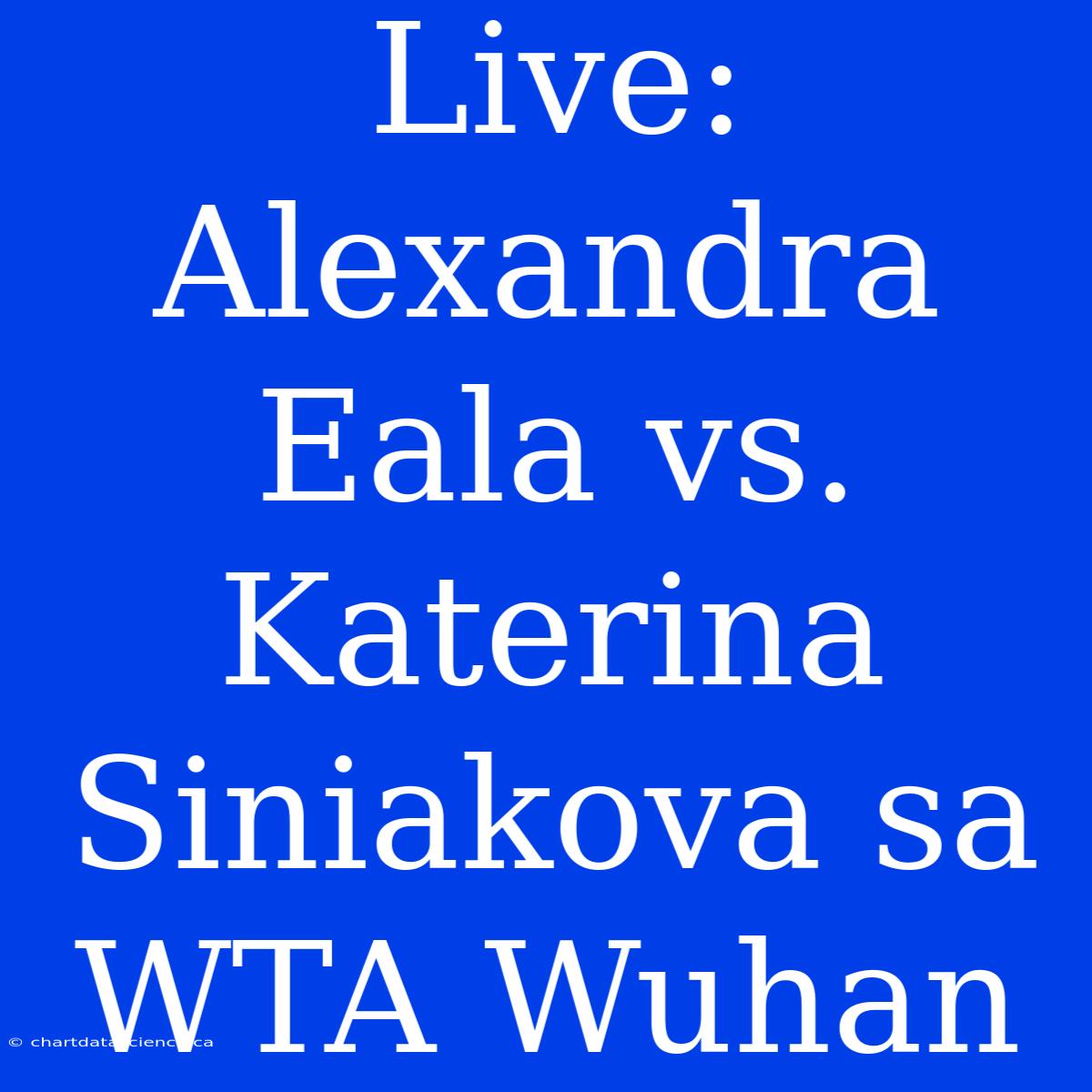 Live: Alexandra Eala Vs. Katerina Siniakova Sa WTA Wuhan