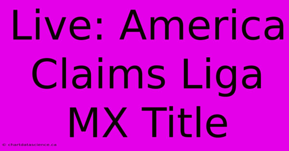 Live: America Claims Liga MX Title