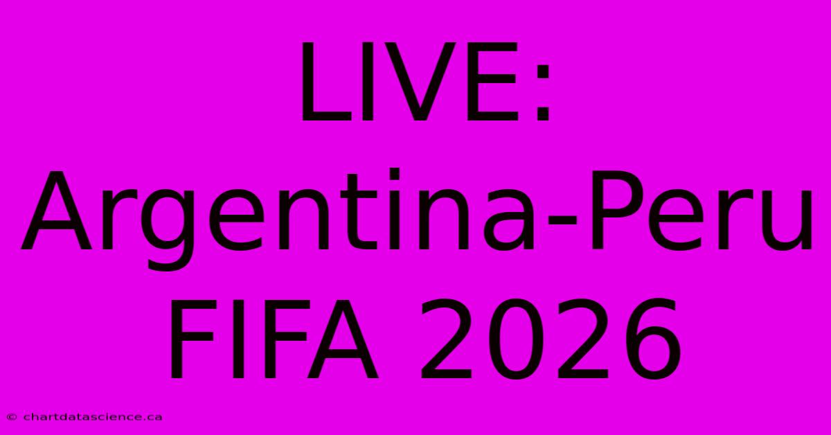 LIVE: Argentina-Peru FIFA 2026