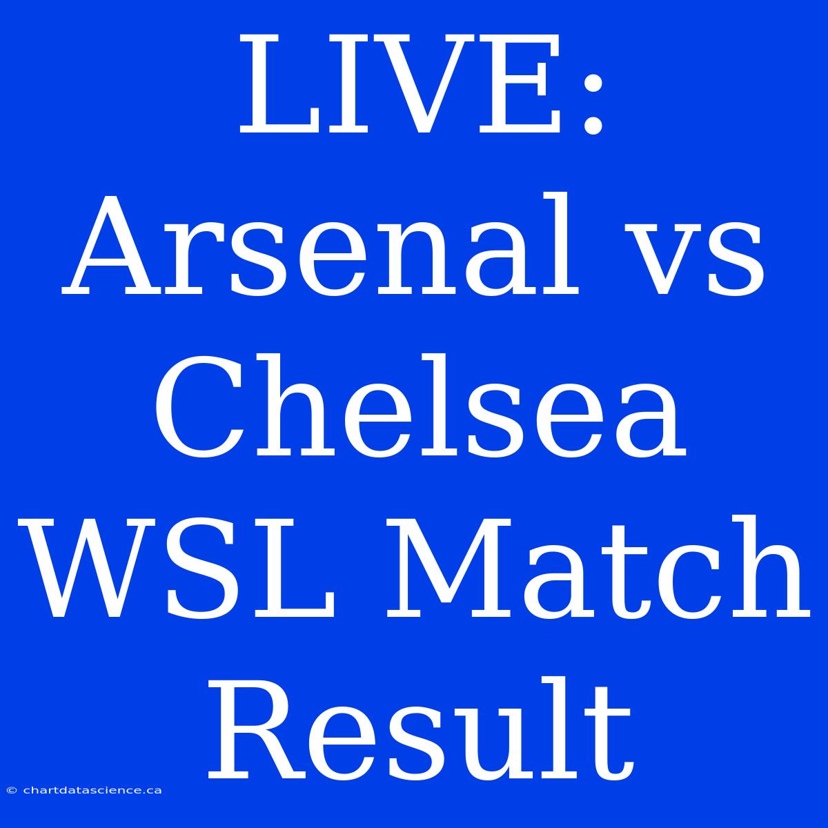 LIVE: Arsenal Vs Chelsea WSL Match Result