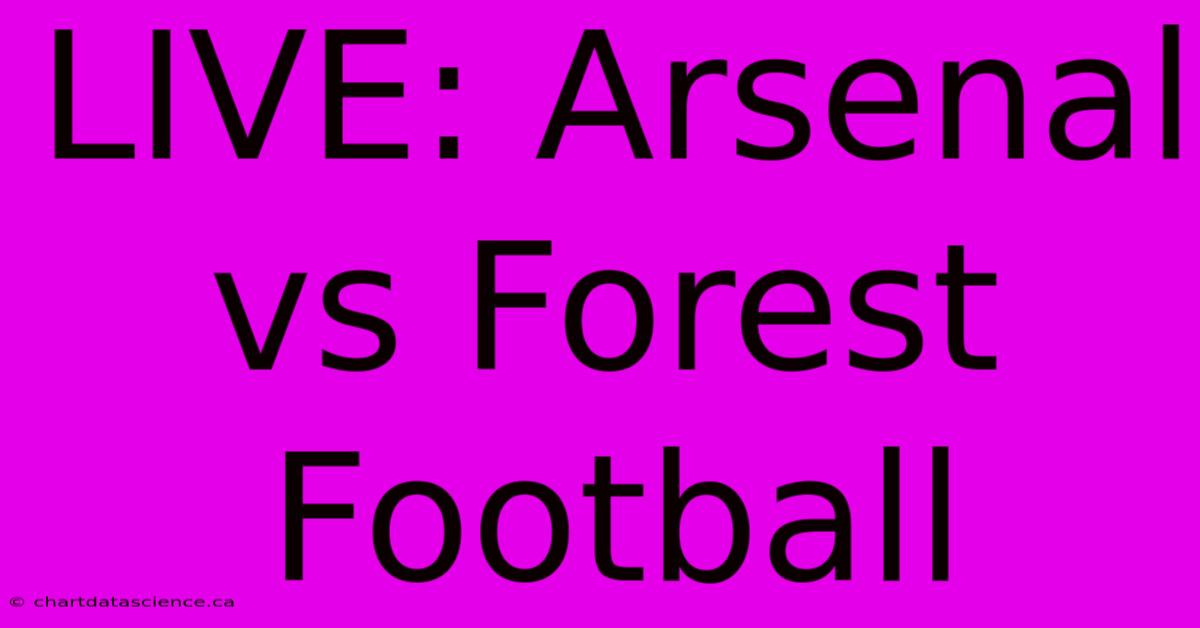 LIVE: Arsenal Vs Forest Football