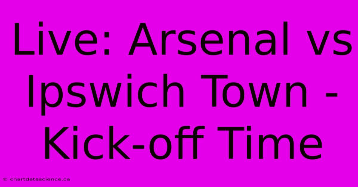 Live: Arsenal Vs Ipswich Town - Kick-off Time