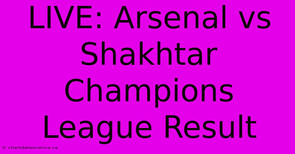 LIVE: Arsenal Vs Shakhtar Champions League Result