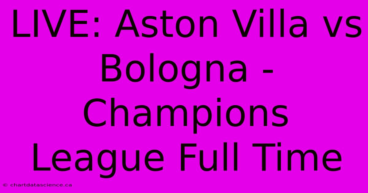 LIVE: Aston Villa Vs Bologna - Champions League Full Time