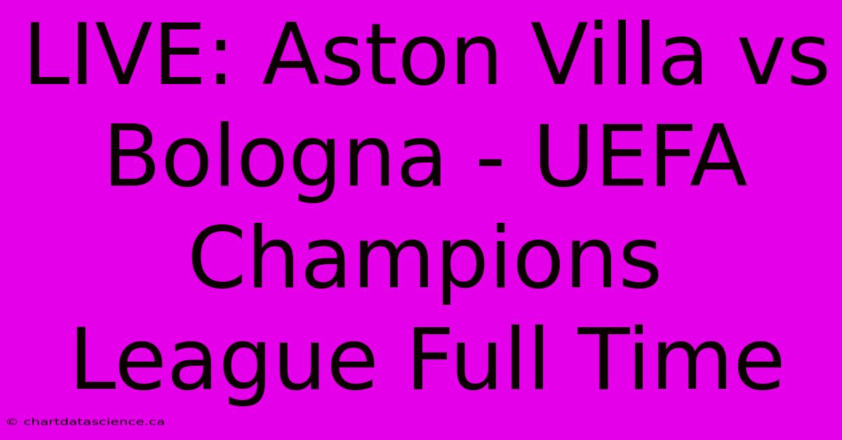 LIVE: Aston Villa Vs Bologna - UEFA Champions League Full Time