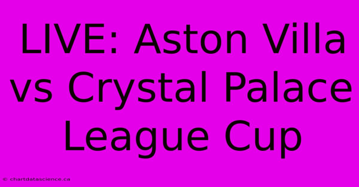 LIVE: Aston Villa Vs Crystal Palace League Cup