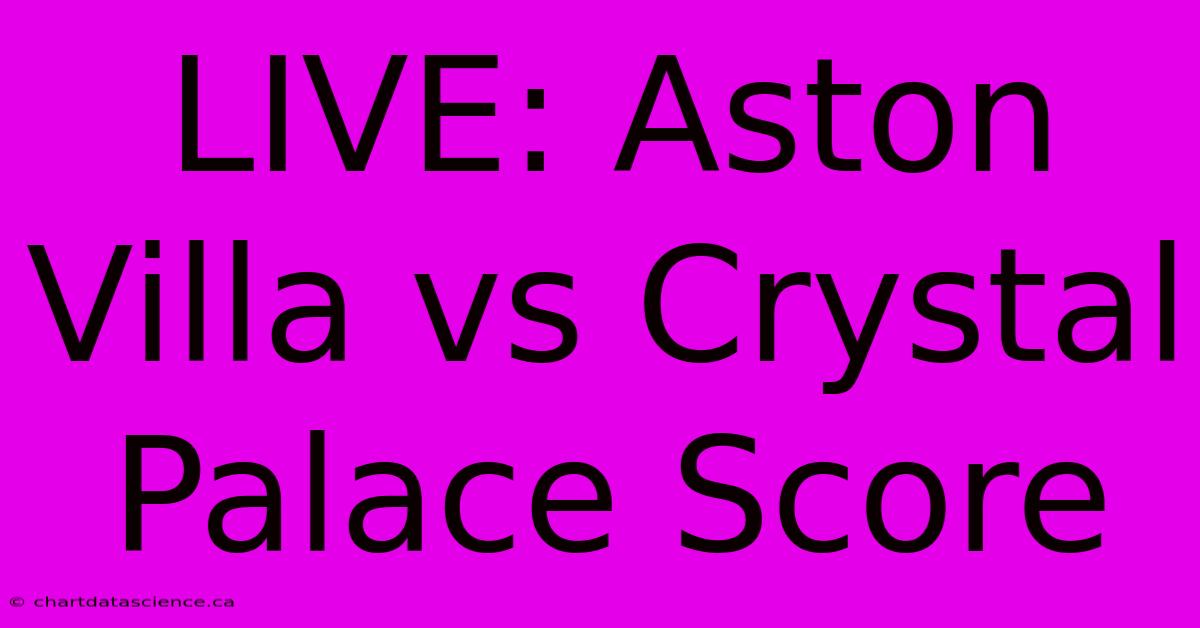 LIVE: Aston Villa Vs Crystal Palace Score