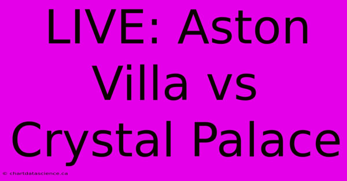 LIVE: Aston Villa Vs Crystal Palace