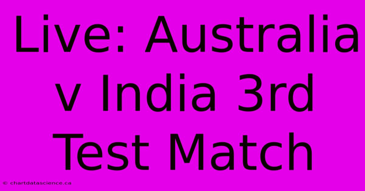 Live: Australia V India 3rd Test Match