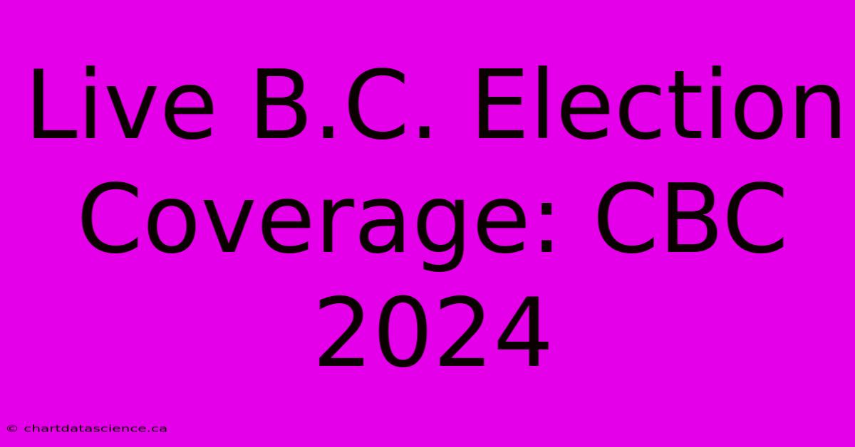 Live B.C. Election Coverage: CBC 2024