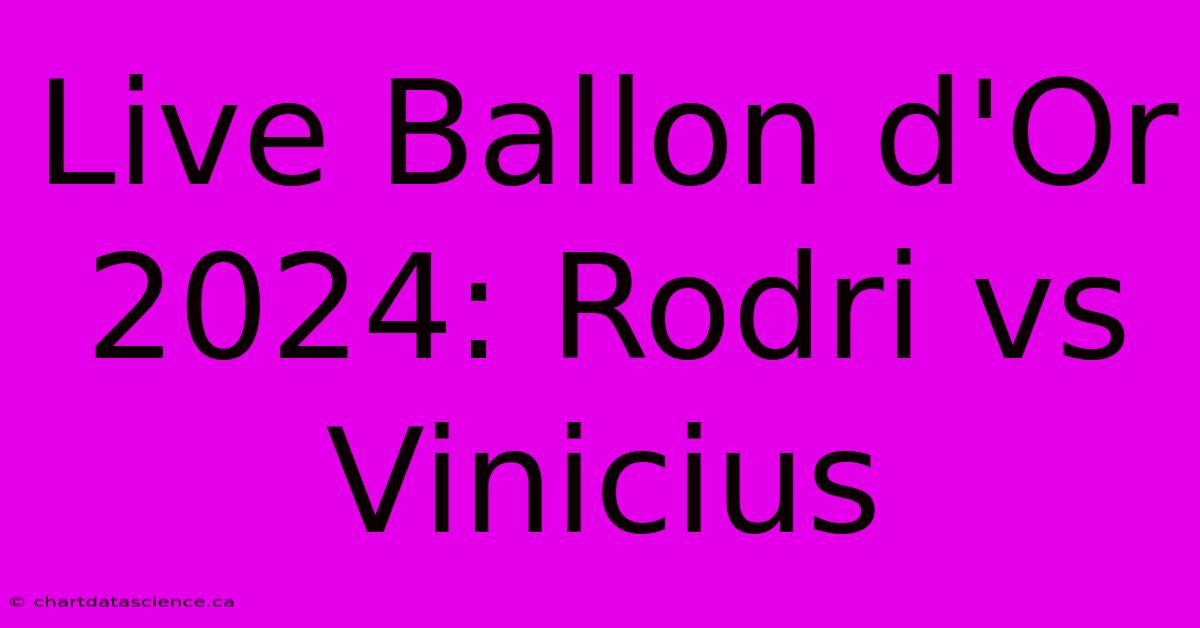 Live Ballon D'Or 2024: Rodri Vs Vinicius