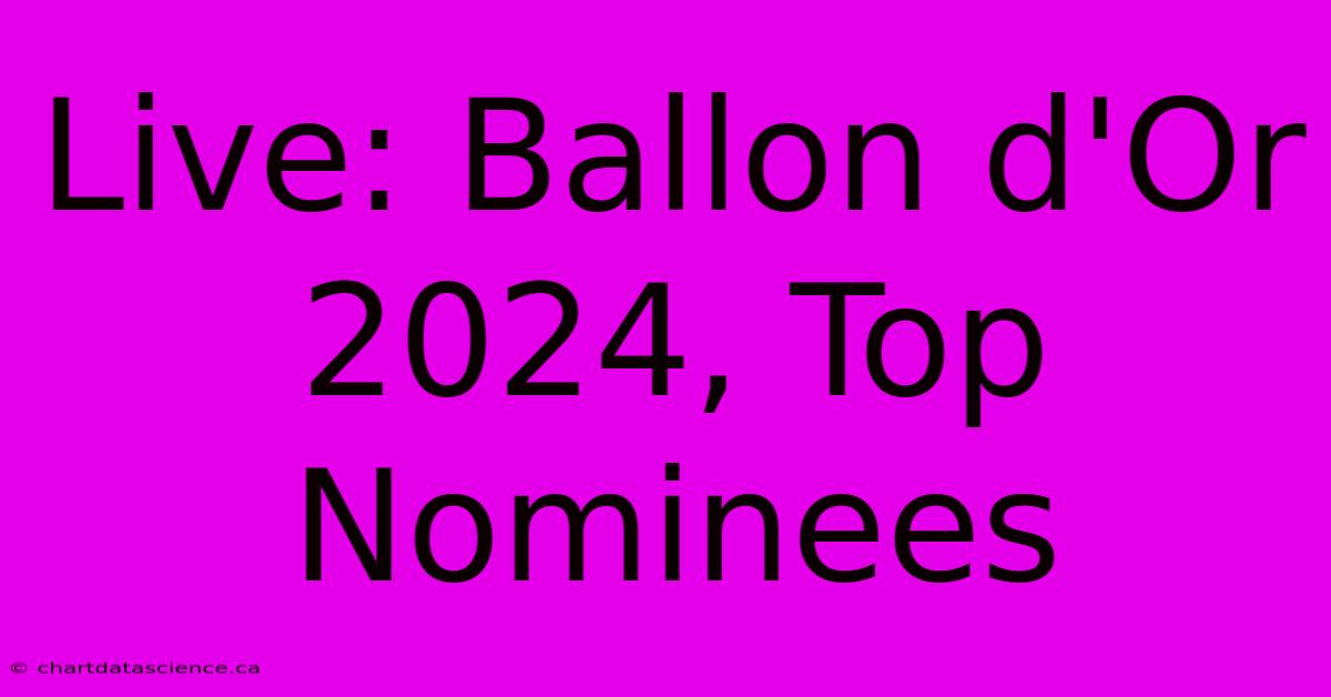 Live: Ballon D'Or 2024, Top Nominees 