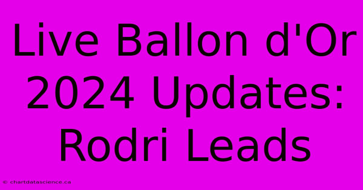 Live Ballon D'Or 2024 Updates: Rodri Leads