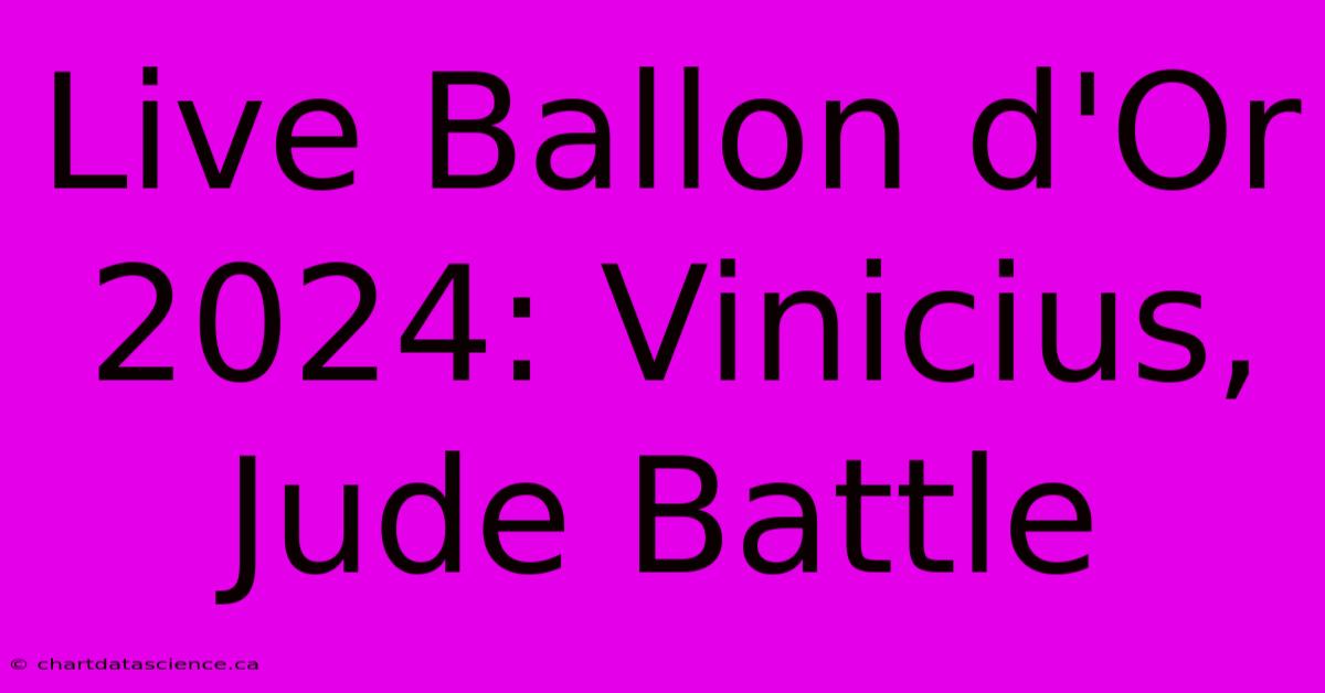 Live Ballon D'Or 2024: Vinicius, Jude Battle