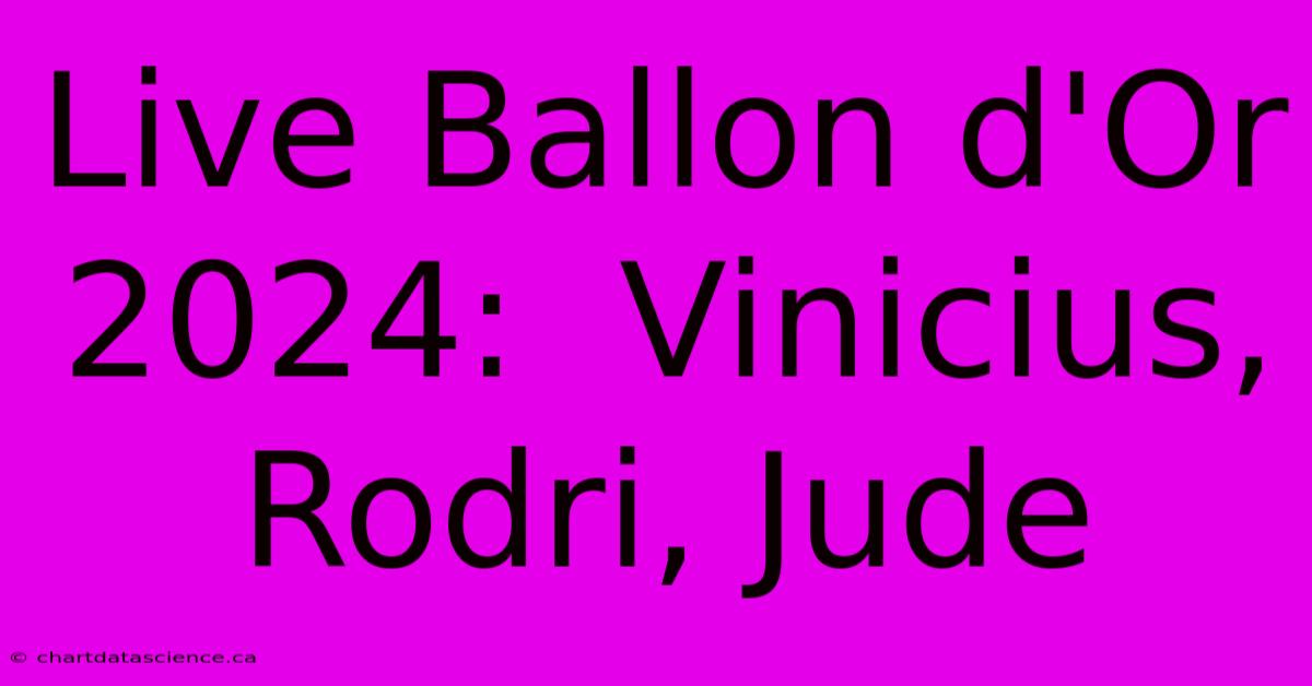 Live Ballon D'Or 2024:  Vinicius, Rodri, Jude 