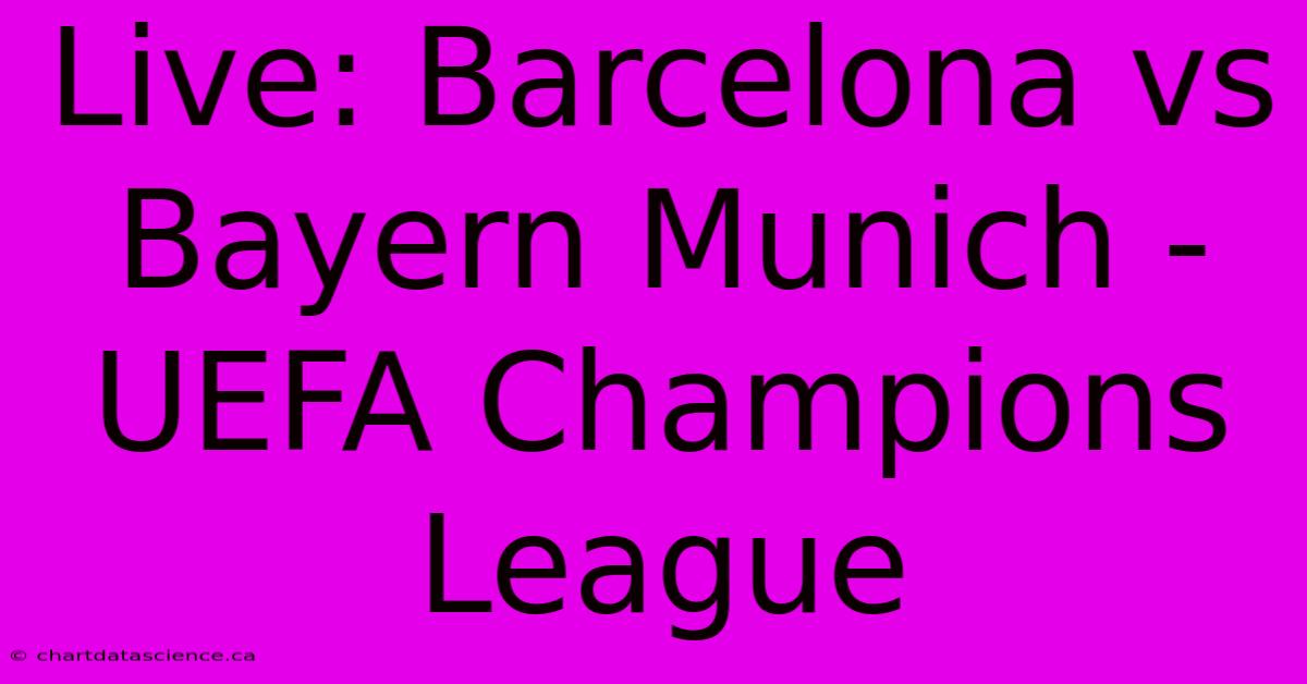 Live: Barcelona Vs Bayern Munich - UEFA Champions League