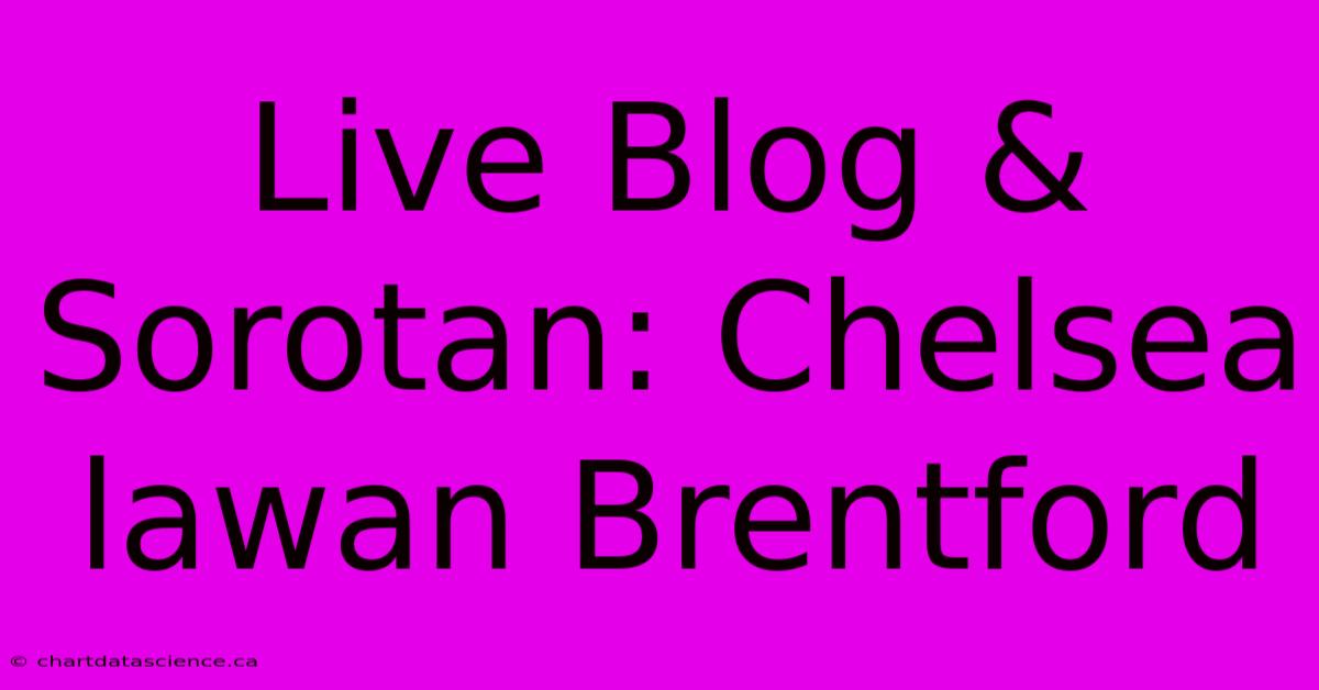 Live Blog & Sorotan: Chelsea Lawan Brentford