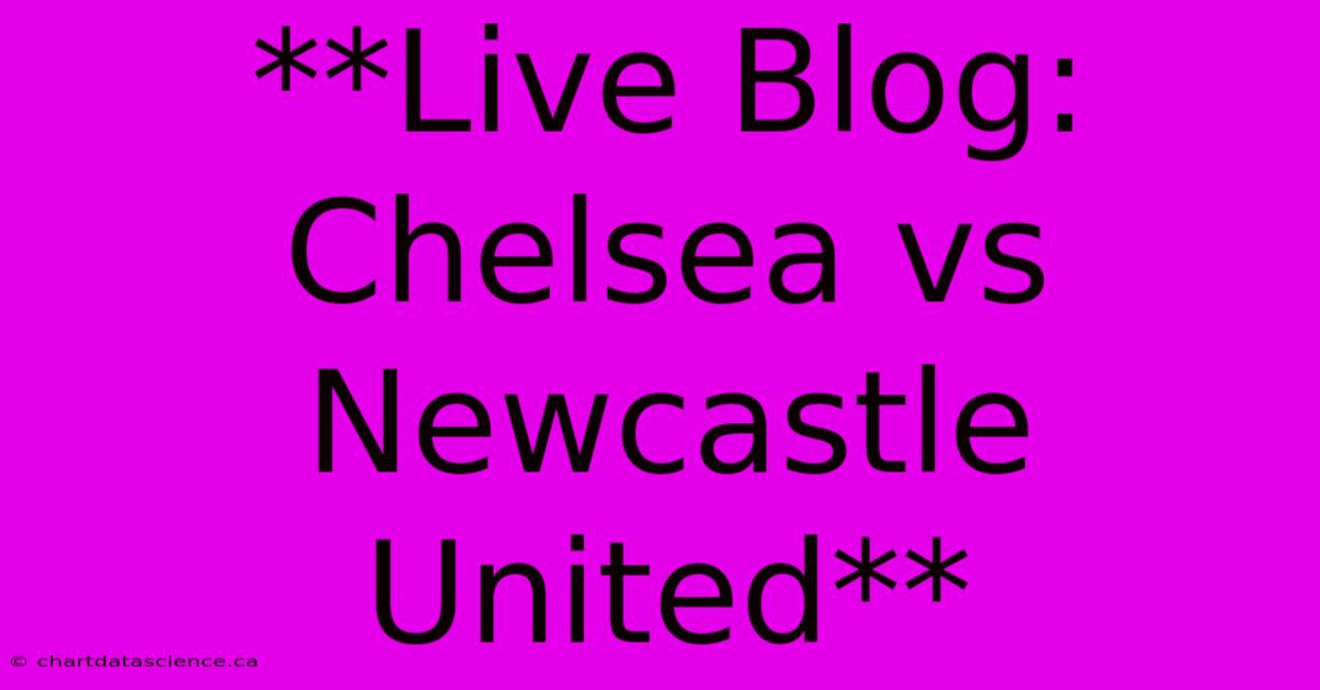 **Live Blog: Chelsea Vs Newcastle United**