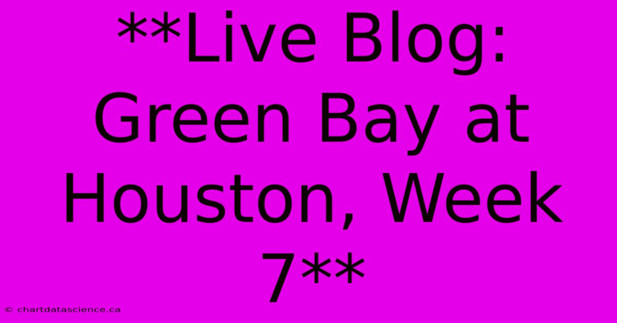 **Live Blog: Green Bay At Houston, Week 7**