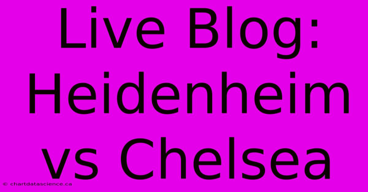 Live Blog: Heidenheim Vs Chelsea