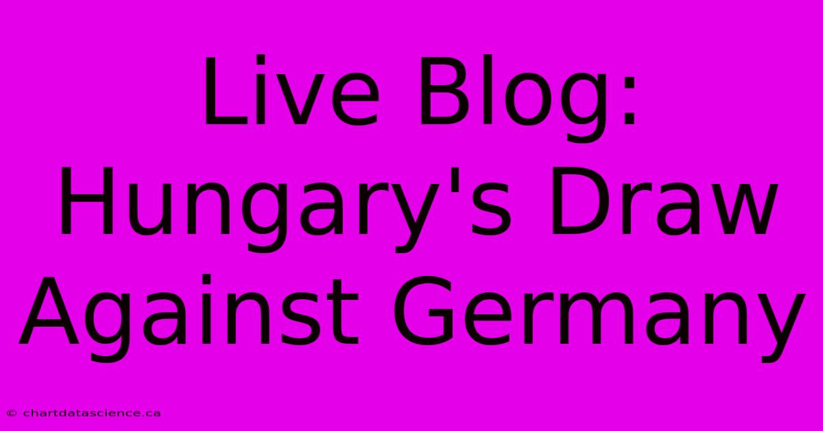 Live Blog: Hungary's Draw Against Germany