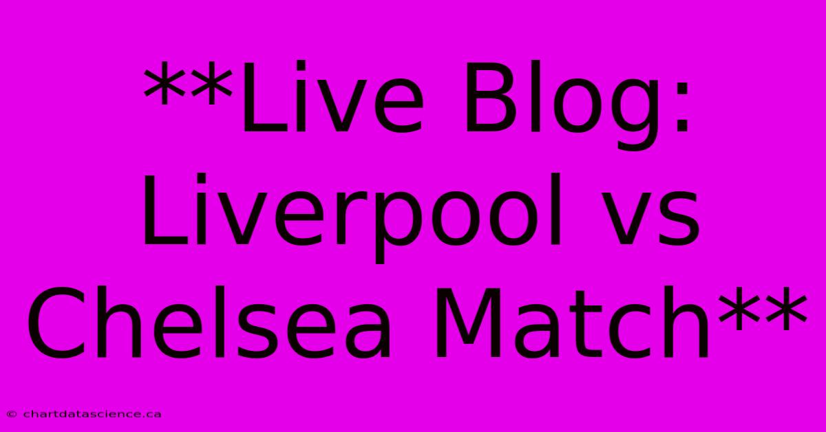 **Live Blog: Liverpool Vs Chelsea Match**