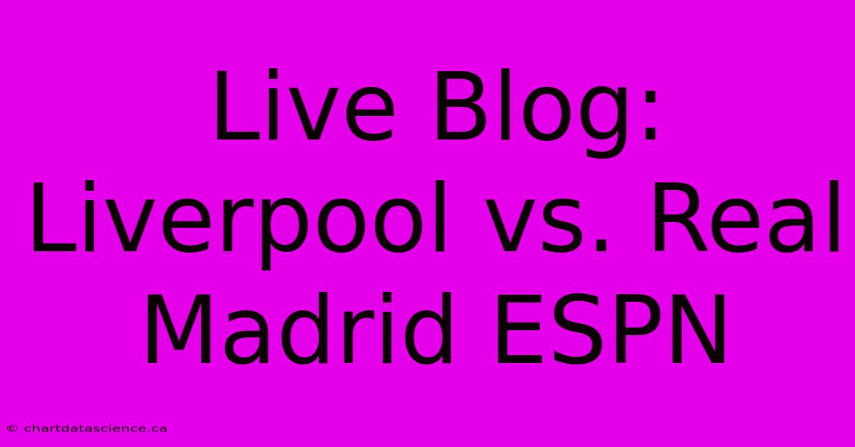 Live Blog: Liverpool Vs. Real Madrid ESPN