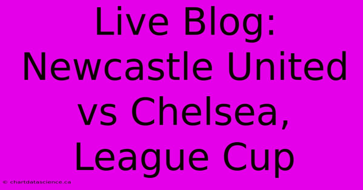 Live Blog: Newcastle United Vs Chelsea, League Cup