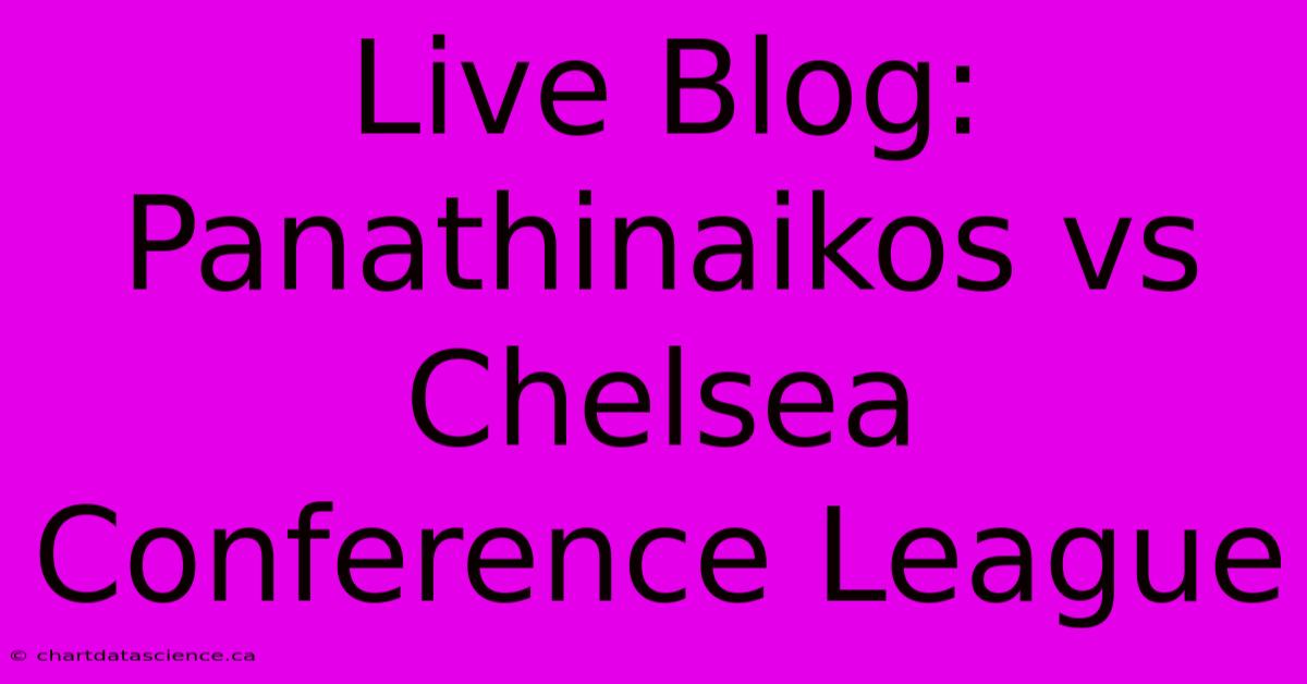 Live Blog: Panathinaikos Vs Chelsea, Conference League