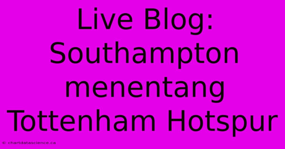 Live Blog: Southampton Menentang Tottenham Hotspur