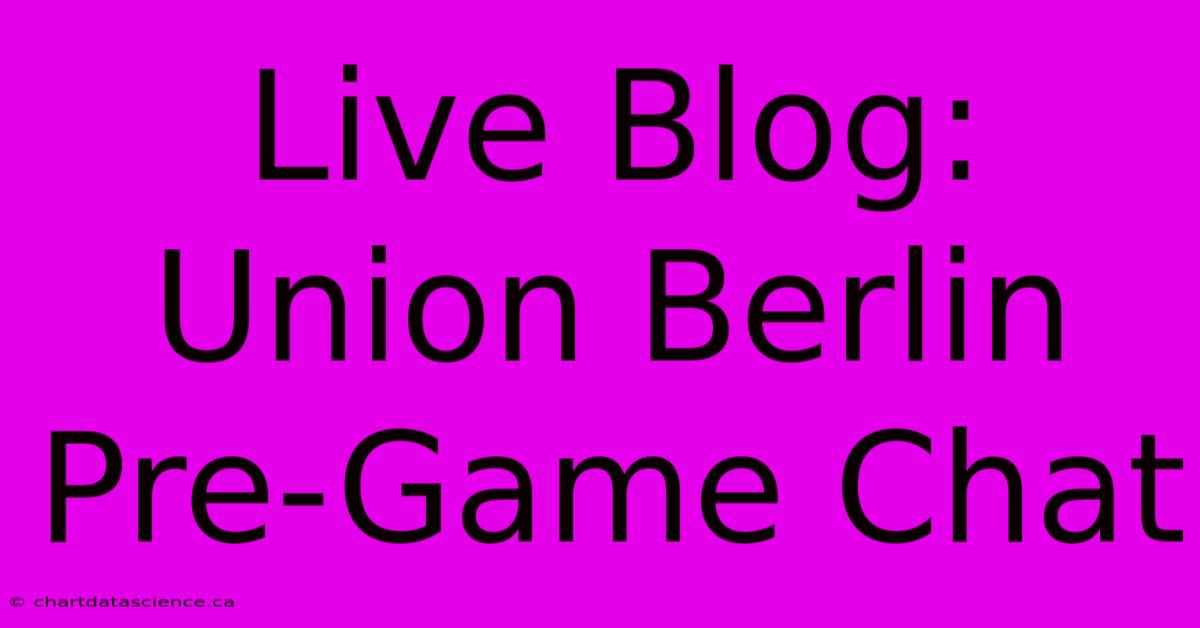 Live Blog: Union Berlin Pre-Game Chat 