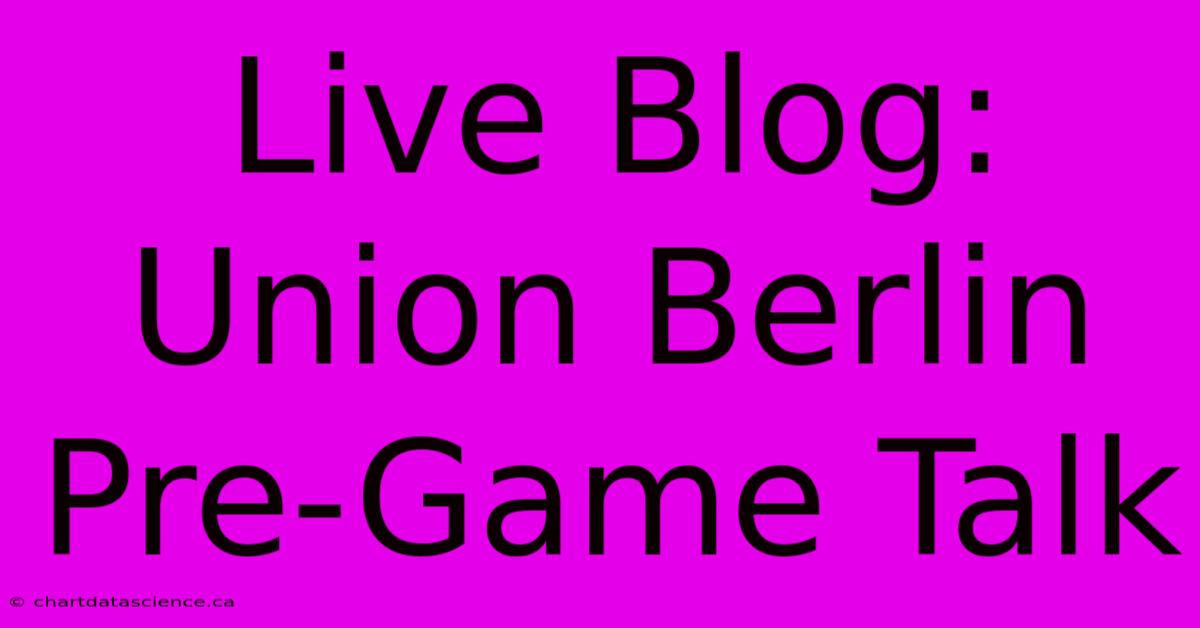 Live Blog: Union Berlin Pre-Game Talk