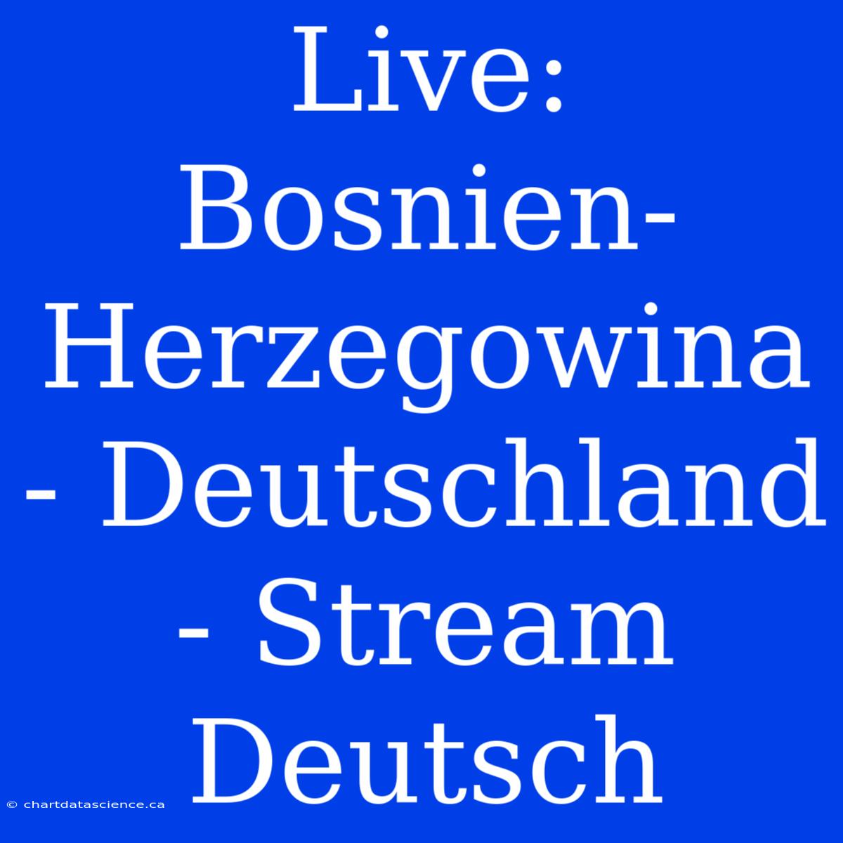 Live: Bosnien-Herzegowina - Deutschland - Stream Deutsch