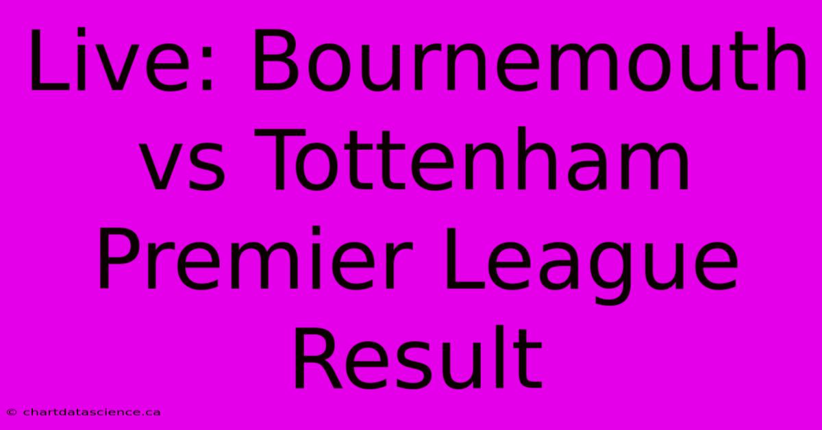 Live: Bournemouth Vs Tottenham Premier League Result