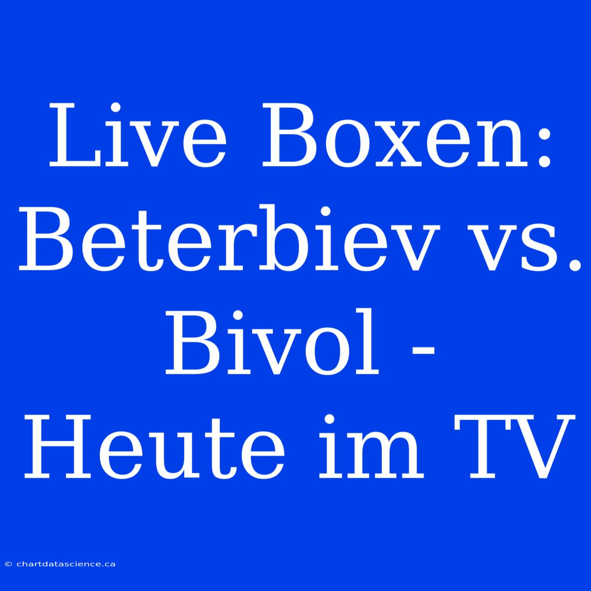 Live Boxen: Beterbiev Vs. Bivol - Heute Im TV