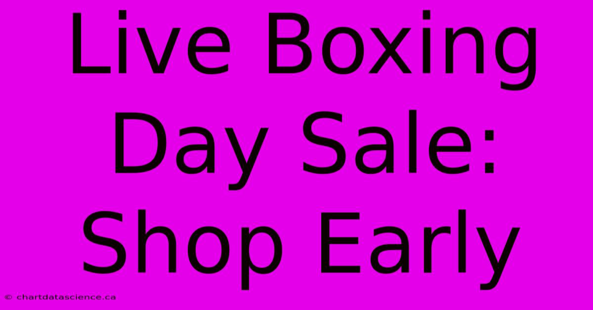 Live Boxing Day Sale: Shop Early