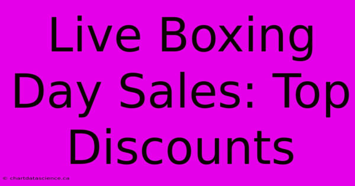 Live Boxing Day Sales: Top Discounts