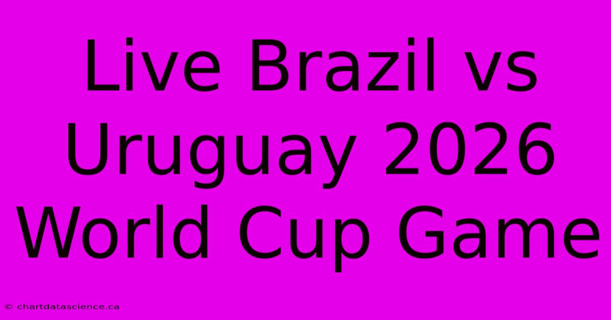 Live Brazil Vs Uruguay 2026 World Cup Game