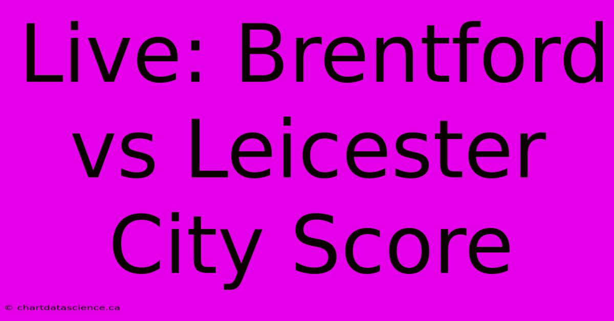 Live: Brentford Vs Leicester City Score