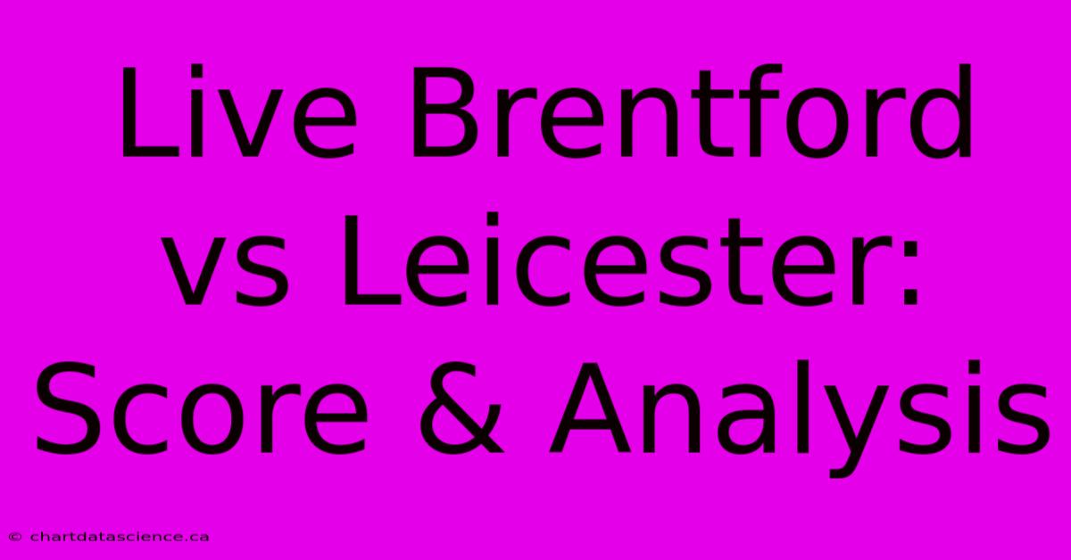 Live Brentford Vs Leicester: Score & Analysis