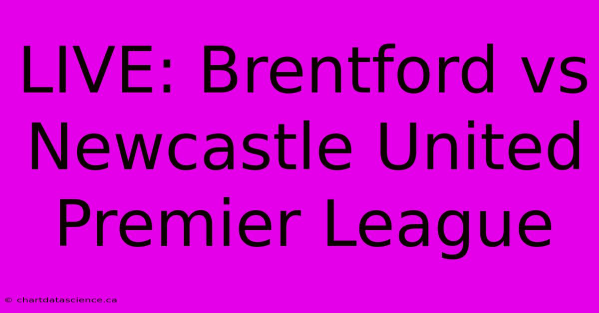 LIVE: Brentford Vs Newcastle United Premier League